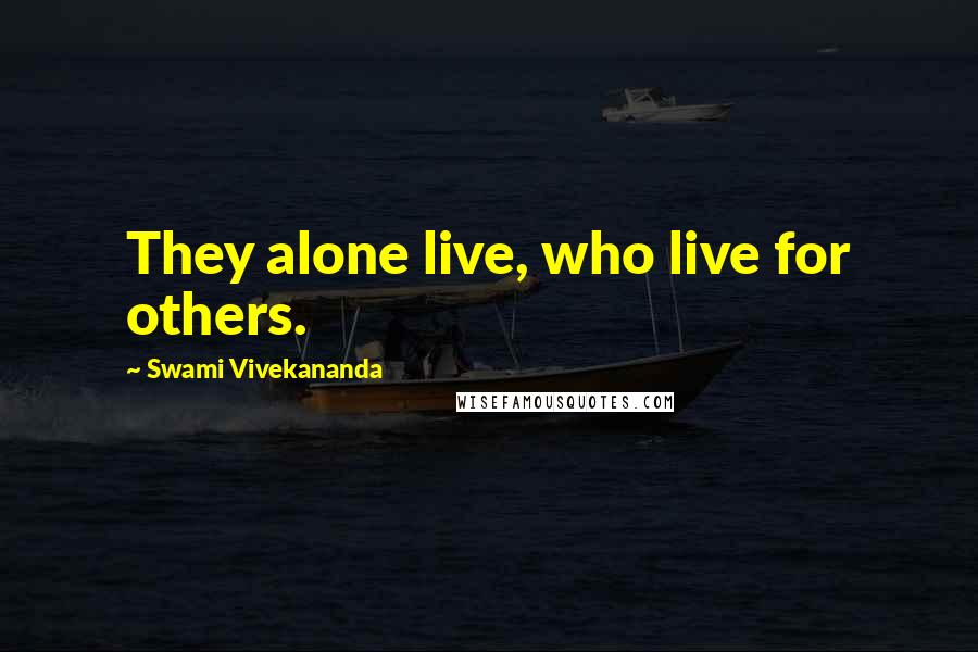 Swami Vivekananda Quotes: They alone live, who live for others.
