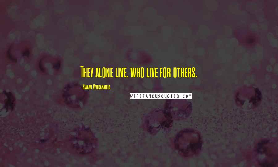 Swami Vivekananda Quotes: They alone live, who live for others.