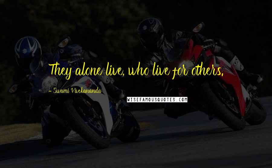 Swami Vivekananda Quotes: They alone live, who live for others.