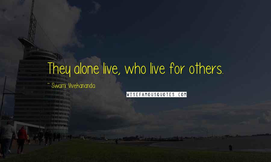 Swami Vivekananda Quotes: They alone live, who live for others.