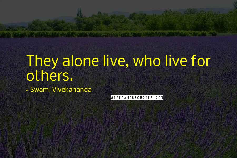 Swami Vivekananda Quotes: They alone live, who live for others.