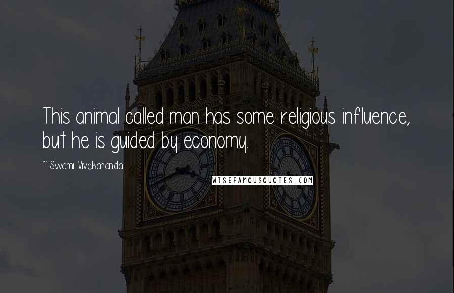 Swami Vivekananda Quotes: This animal called man has some religious influence, but he is guided by economy.