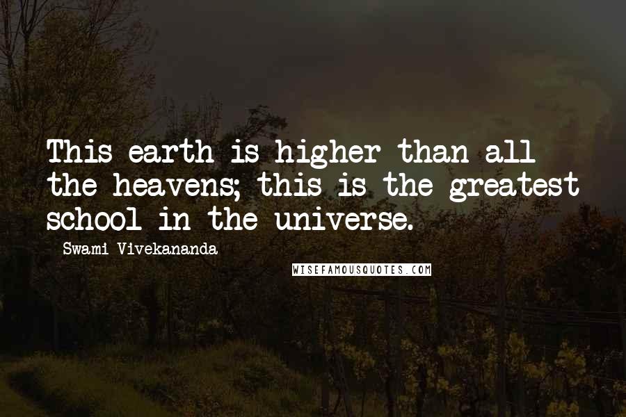 Swami Vivekananda Quotes: This earth is higher than all the heavens; this is the greatest school in the universe.