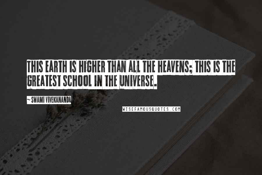 Swami Vivekananda Quotes: This earth is higher than all the heavens; this is the greatest school in the universe.