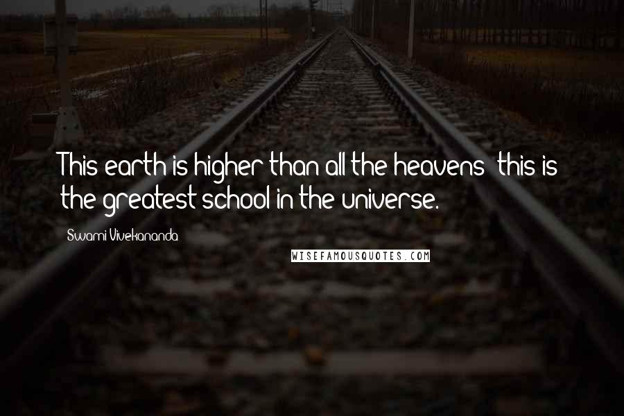 Swami Vivekananda Quotes: This earth is higher than all the heavens; this is the greatest school in the universe.