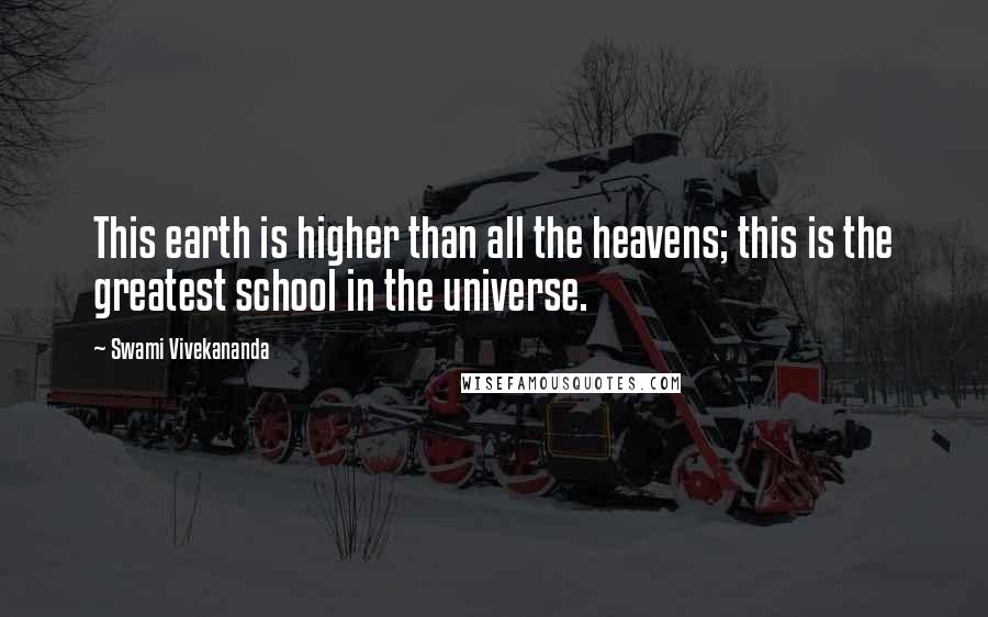 Swami Vivekananda Quotes: This earth is higher than all the heavens; this is the greatest school in the universe.