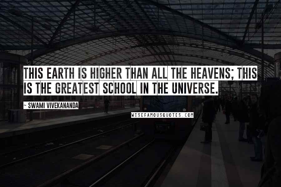 Swami Vivekananda Quotes: This earth is higher than all the heavens; this is the greatest school in the universe.