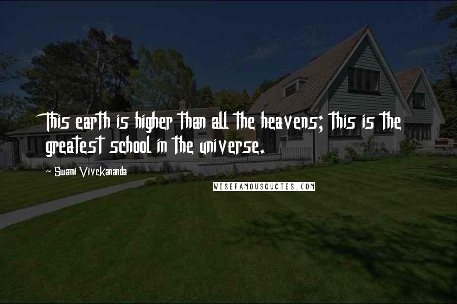Swami Vivekananda Quotes: This earth is higher than all the heavens; this is the greatest school in the universe.