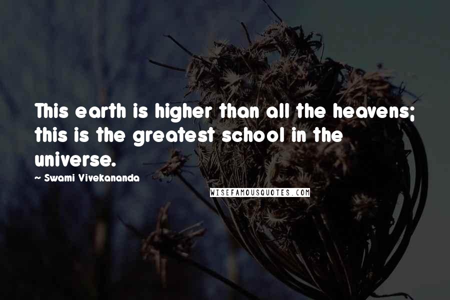 Swami Vivekananda Quotes: This earth is higher than all the heavens; this is the greatest school in the universe.