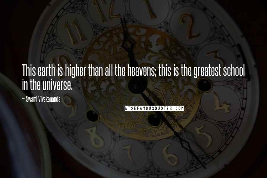 Swami Vivekananda Quotes: This earth is higher than all the heavens; this is the greatest school in the universe.