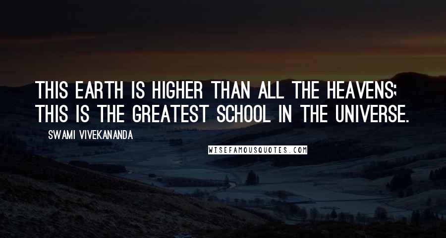 Swami Vivekananda Quotes: This earth is higher than all the heavens; this is the greatest school in the universe.