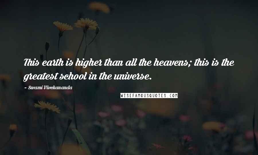 Swami Vivekananda Quotes: This earth is higher than all the heavens; this is the greatest school in the universe.