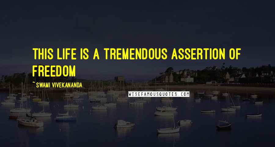 Swami Vivekananda Quotes: This life is a tremendous assertion of freedom