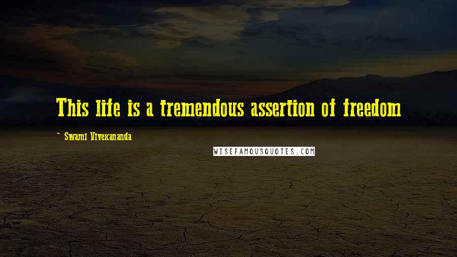 Swami Vivekananda Quotes: This life is a tremendous assertion of freedom