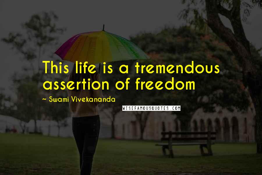 Swami Vivekananda Quotes: This life is a tremendous assertion of freedom
