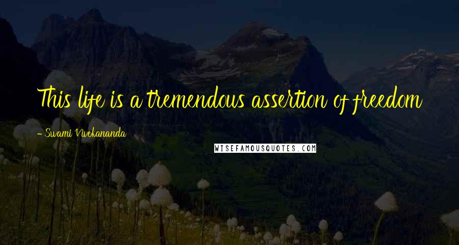 Swami Vivekananda Quotes: This life is a tremendous assertion of freedom