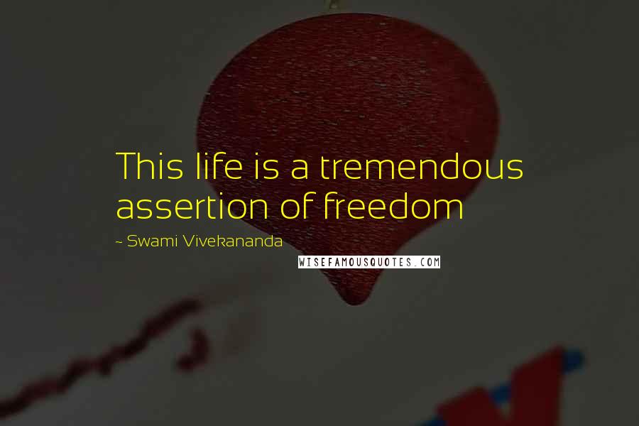 Swami Vivekananda Quotes: This life is a tremendous assertion of freedom