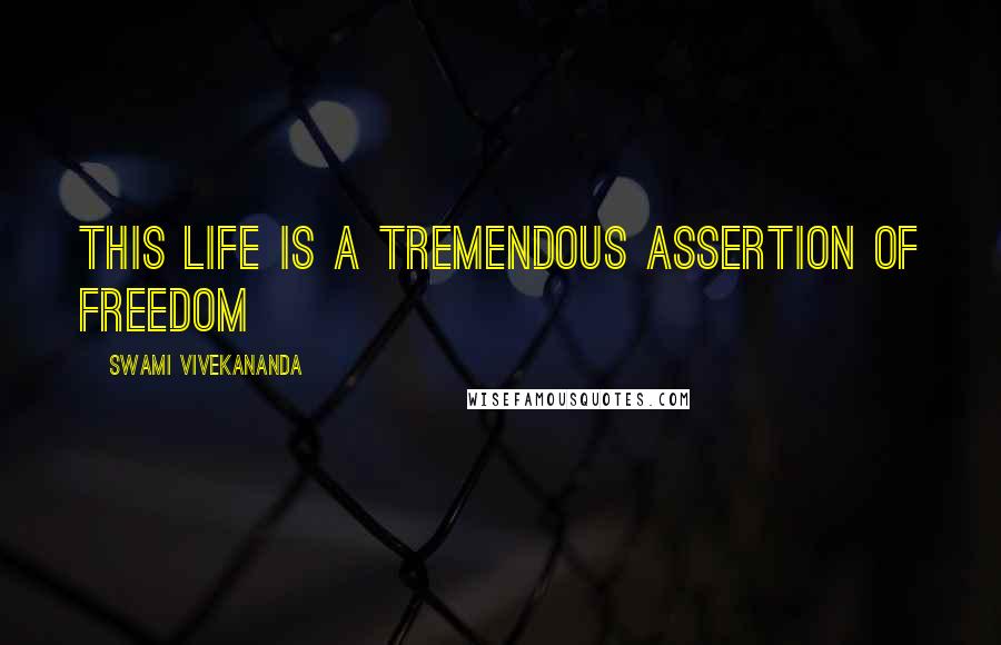 Swami Vivekananda Quotes: This life is a tremendous assertion of freedom