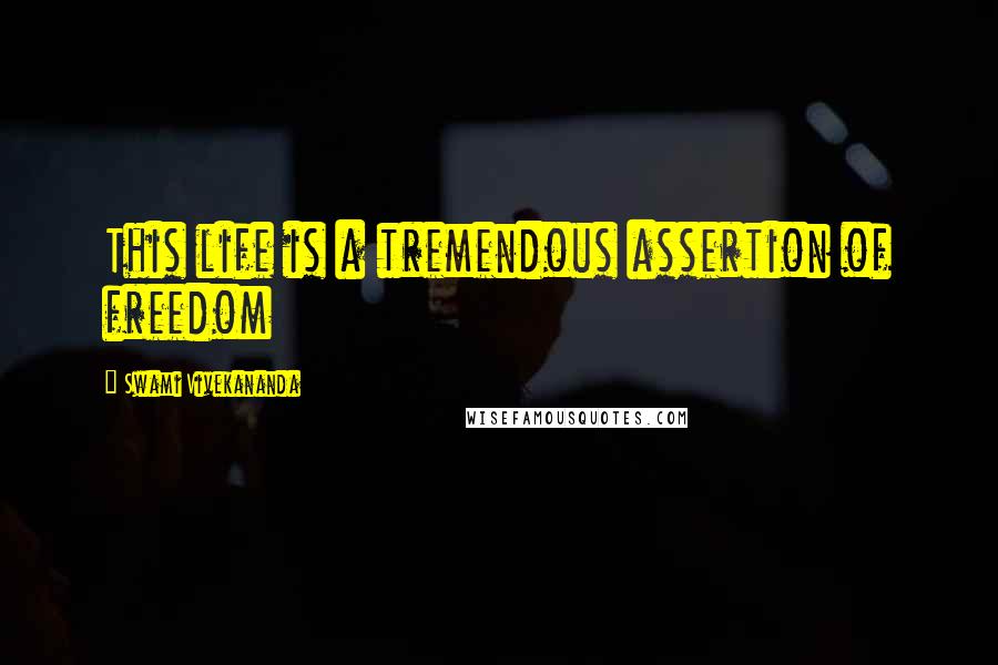 Swami Vivekananda Quotes: This life is a tremendous assertion of freedom