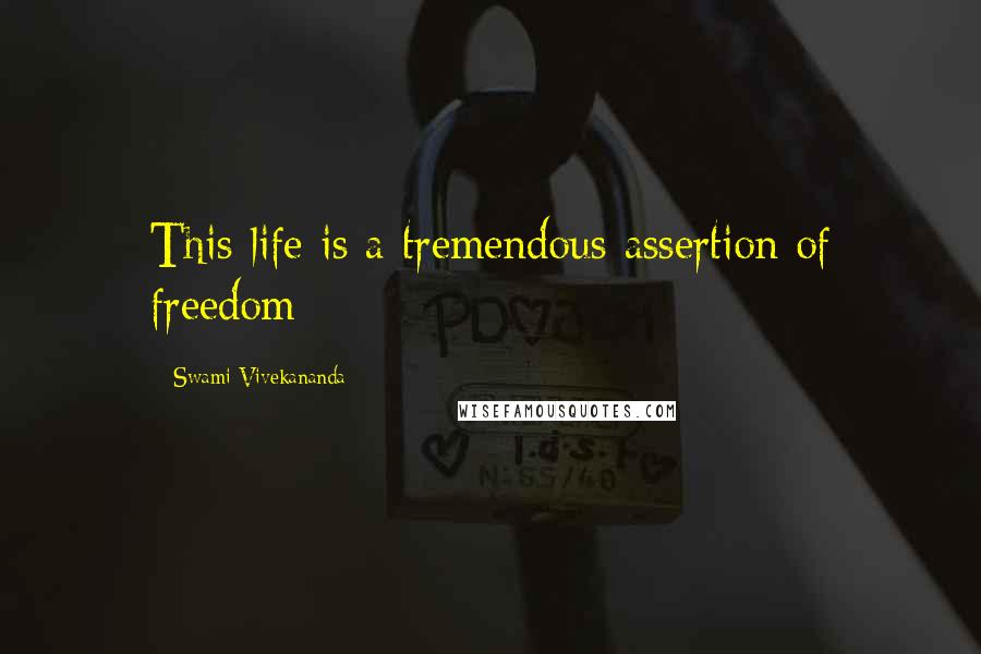 Swami Vivekananda Quotes: This life is a tremendous assertion of freedom