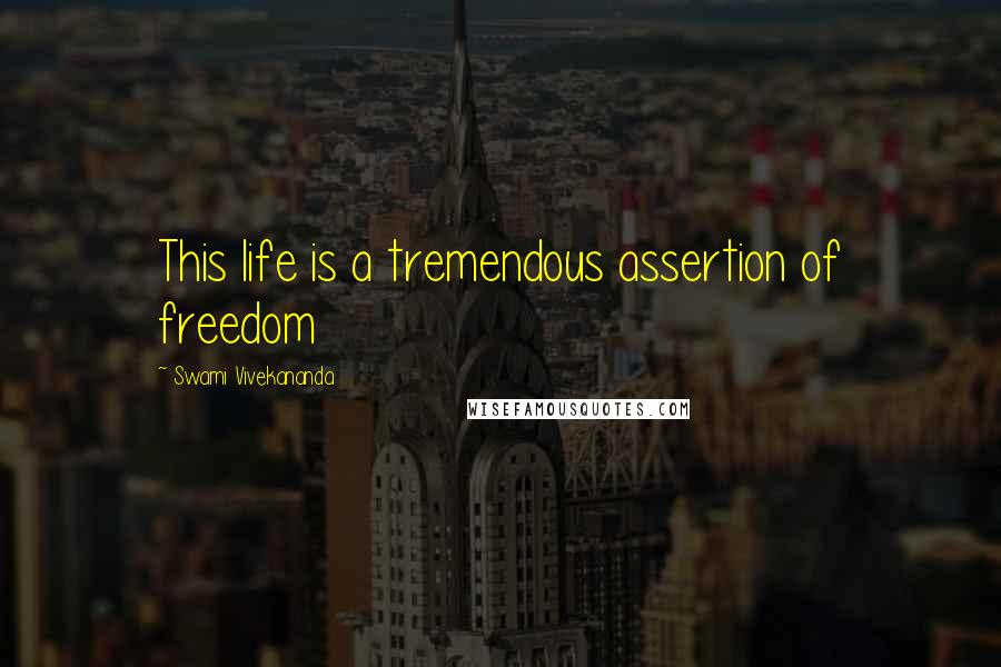 Swami Vivekananda Quotes: This life is a tremendous assertion of freedom