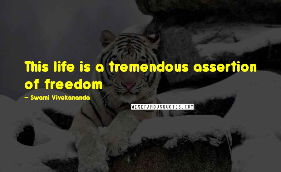 Swami Vivekananda Quotes: This life is a tremendous assertion of freedom