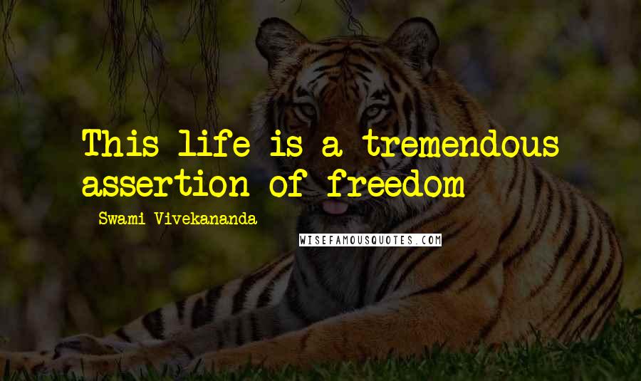 Swami Vivekananda Quotes: This life is a tremendous assertion of freedom