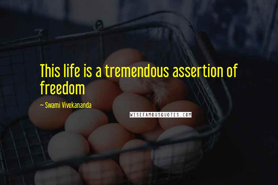 Swami Vivekananda Quotes: This life is a tremendous assertion of freedom