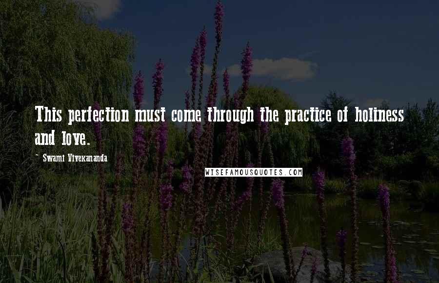 Swami Vivekananda Quotes: This perfection must come through the practice of holiness and love.