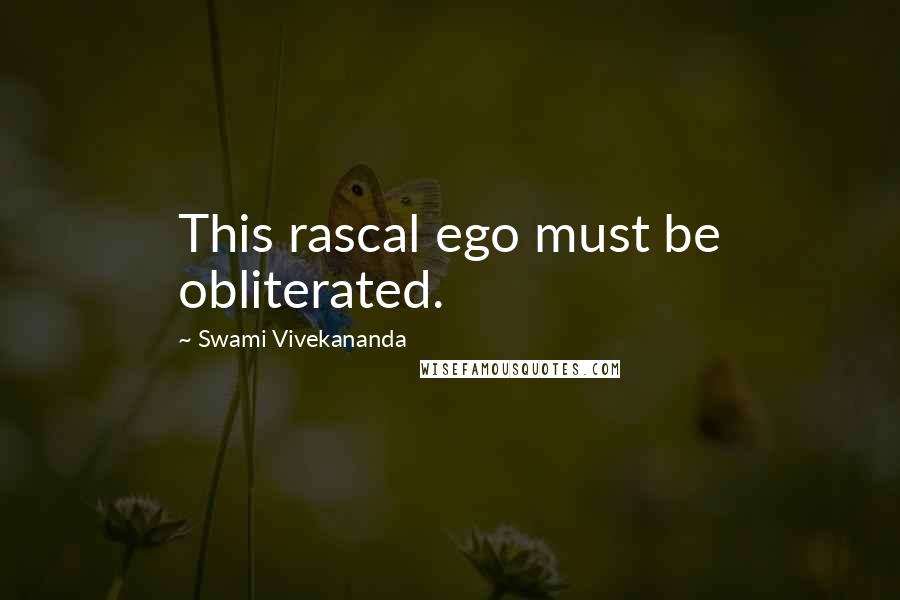Swami Vivekananda Quotes: This rascal ego must be obliterated.