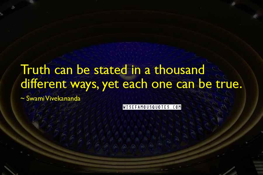 Swami Vivekananda Quotes: Truth can be stated in a thousand different ways, yet each one can be true.