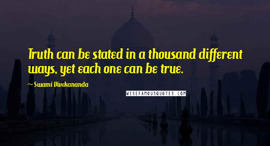 Swami Vivekananda Quotes: Truth can be stated in a thousand different ways, yet each one can be true.