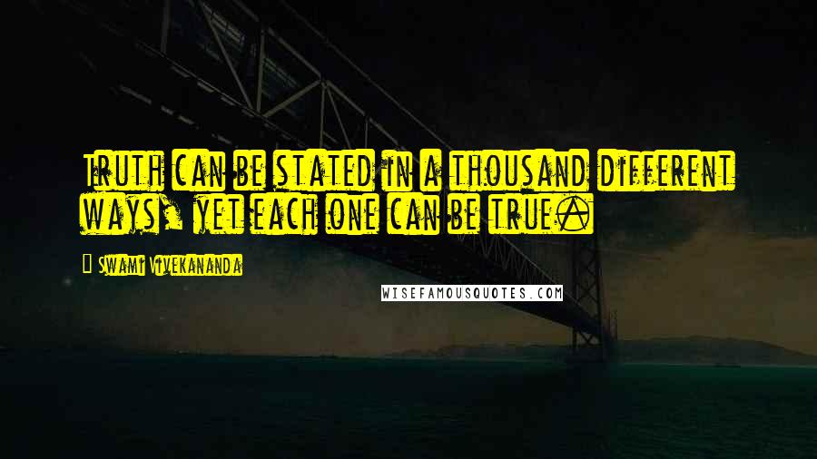 Swami Vivekananda Quotes: Truth can be stated in a thousand different ways, yet each one can be true.