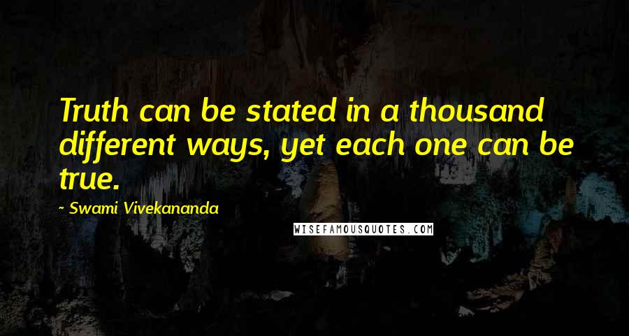 Swami Vivekananda Quotes: Truth can be stated in a thousand different ways, yet each one can be true.