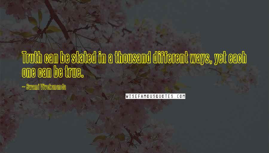 Swami Vivekananda Quotes: Truth can be stated in a thousand different ways, yet each one can be true.