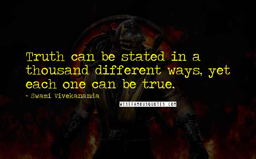 Swami Vivekananda Quotes: Truth can be stated in a thousand different ways, yet each one can be true.