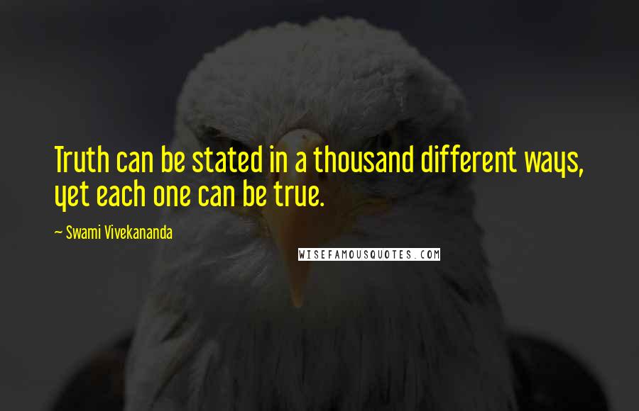 Swami Vivekananda Quotes: Truth can be stated in a thousand different ways, yet each one can be true.