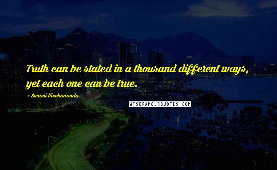 Swami Vivekananda Quotes: Truth can be stated in a thousand different ways, yet each one can be true.