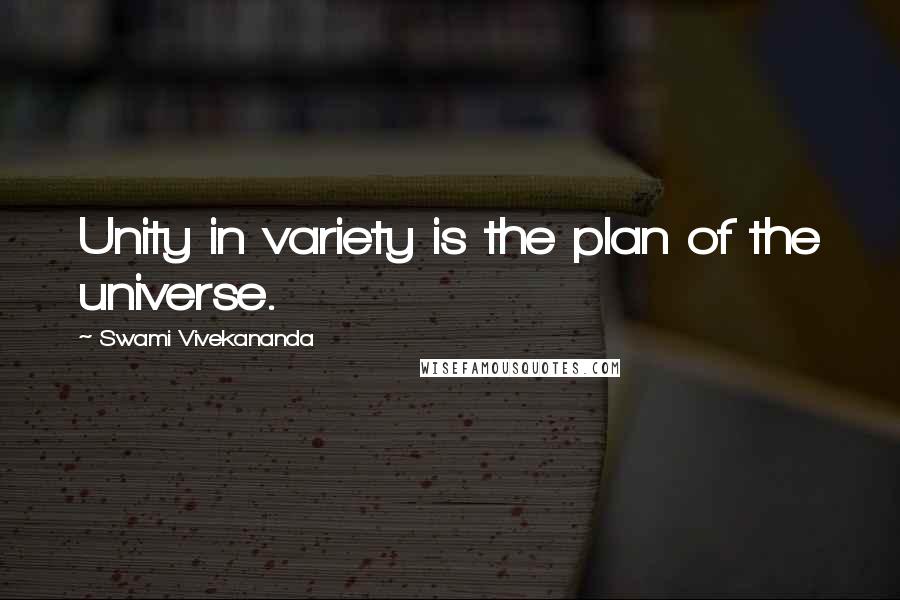 Swami Vivekananda Quotes: Unity in variety is the plan of the universe.