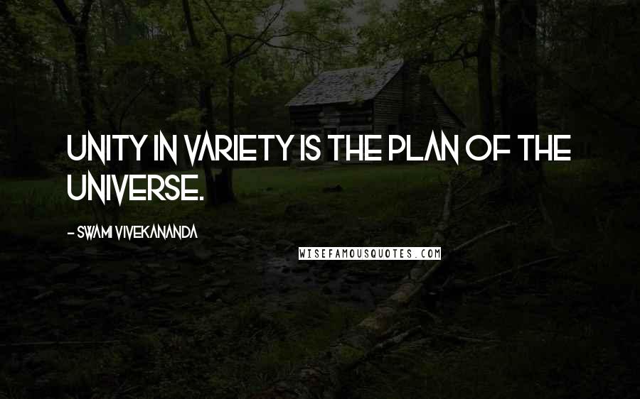 Swami Vivekananda Quotes: Unity in variety is the plan of the universe.