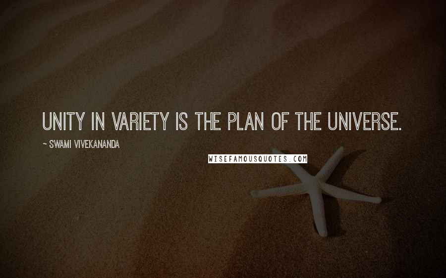 Swami Vivekananda Quotes: Unity in variety is the plan of the universe.