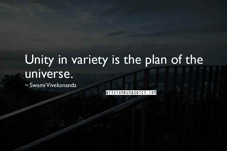 Swami Vivekananda Quotes: Unity in variety is the plan of the universe.