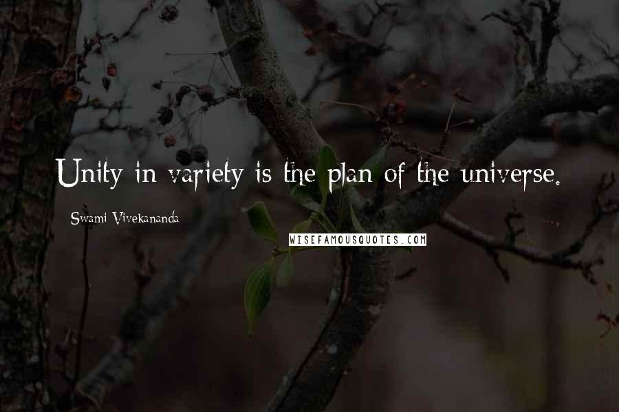 Swami Vivekananda Quotes: Unity in variety is the plan of the universe.