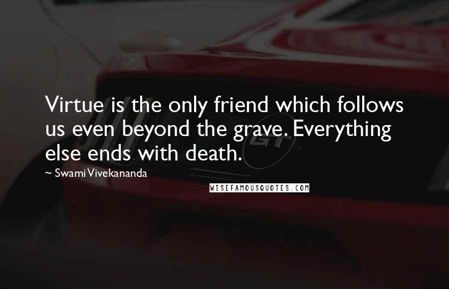 Swami Vivekananda Quotes: Virtue is the only friend which follows us even beyond the grave. Everything else ends with death.