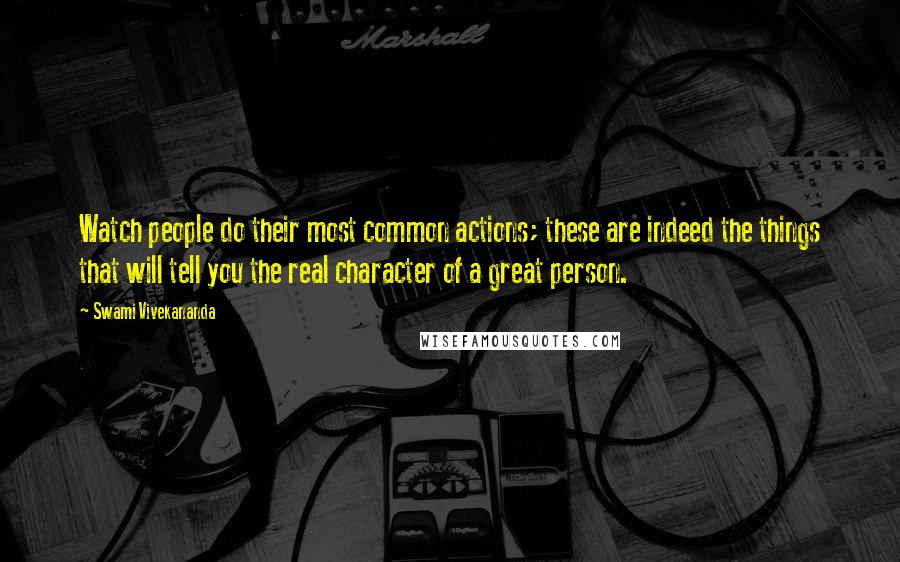 Swami Vivekananda Quotes: Watch people do their most common actions; these are indeed the things that will tell you the real character of a great person.