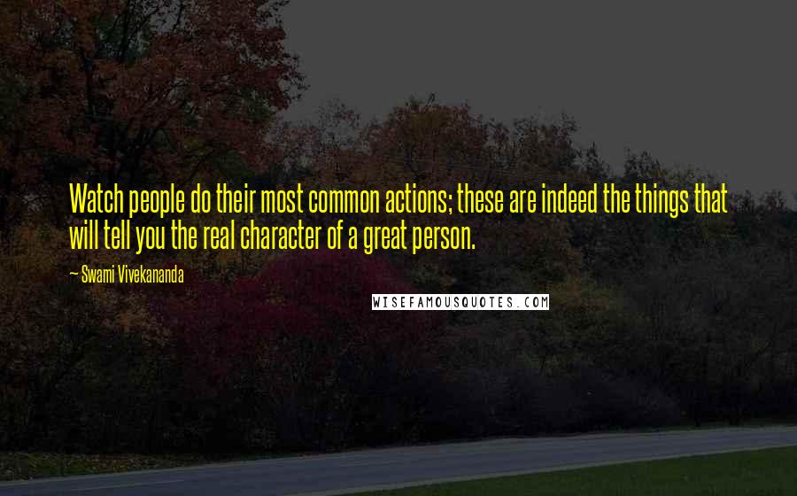 Swami Vivekananda Quotes: Watch people do their most common actions; these are indeed the things that will tell you the real character of a great person.