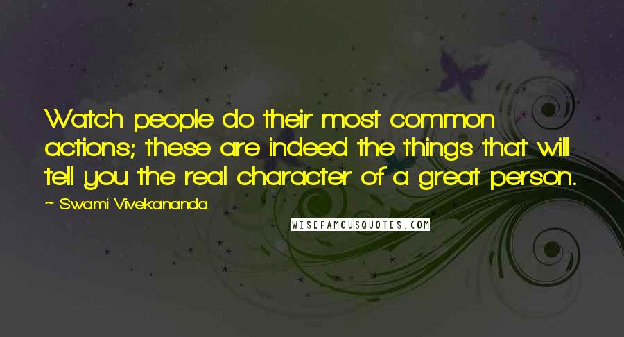 Swami Vivekananda Quotes: Watch people do their most common actions; these are indeed the things that will tell you the real character of a great person.