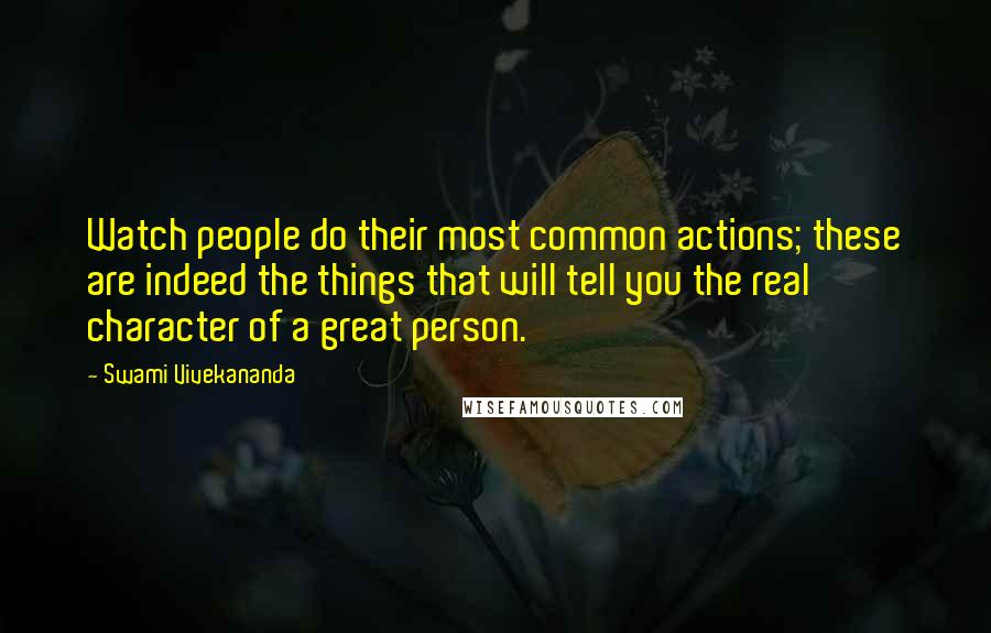 Swami Vivekananda Quotes: Watch people do their most common actions; these are indeed the things that will tell you the real character of a great person.