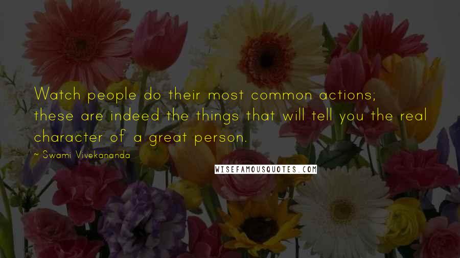 Swami Vivekananda Quotes: Watch people do their most common actions; these are indeed the things that will tell you the real character of a great person.