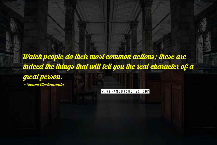 Swami Vivekananda Quotes: Watch people do their most common actions; these are indeed the things that will tell you the real character of a great person.